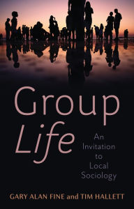 Title: Group Life: An Invitation to Local Sociology, Author: Gary Alan Fine