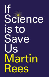 Title: If Science is to Save Us, Author: Martin Rees