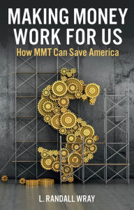 Title: Making Money Work for Us: How MMT Can Save America, Author: L. Randall Wray