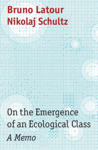 Ebook torrent download On the Emergence of an Ecological Class: A Memo by Bruno Latour, Nikolaj Schultz, Julie Rose English version 9781509555062