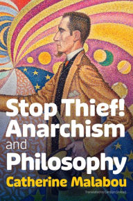 Free kobo ebooks to download Stop Thief!: Anarchism and Philosophy 9781509555239 by Catherine Malabou, Carolyn Shread