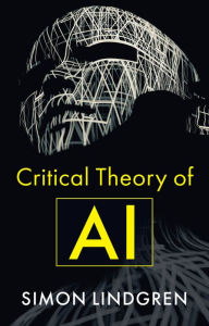 Title: Critical Theory of AI, Author: Simon Lindgren