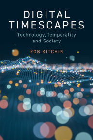 Amazon books downloader free Digital Timescapes: Technology, Temporality and Society English version by Rob Kitchin, Rob Kitchin PDF CHM ePub 9781509556410