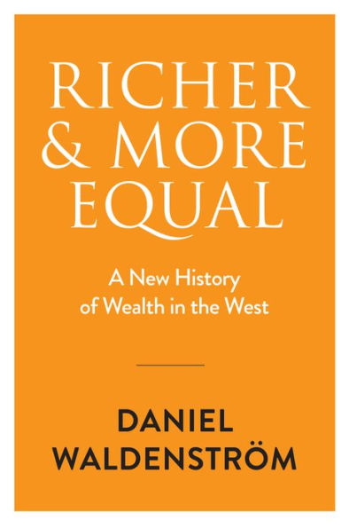 Richer and More Equal: A New History of Wealth in the West