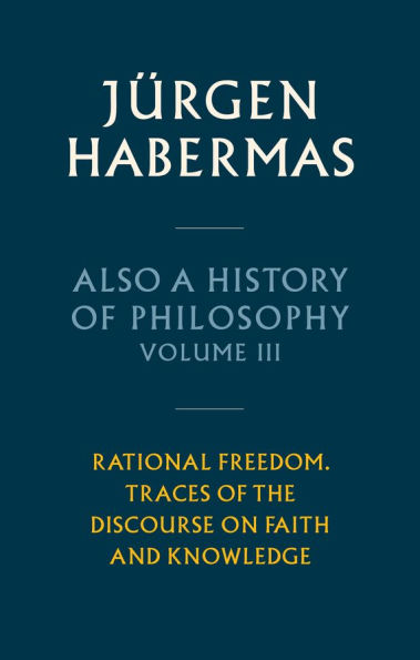 Also a History of Philosophy, Volume 3: Rational Freedom. Traces the Discourse on Faith and Knowledge