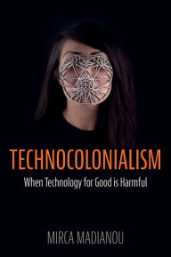 Ibooks for pc free download Technocolonialism: When Technology for Good is Harmful by Mirca Madianou  9781509559039