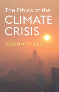 Title: The Ethics of the Climate Crisis, Author: Robin Attfield