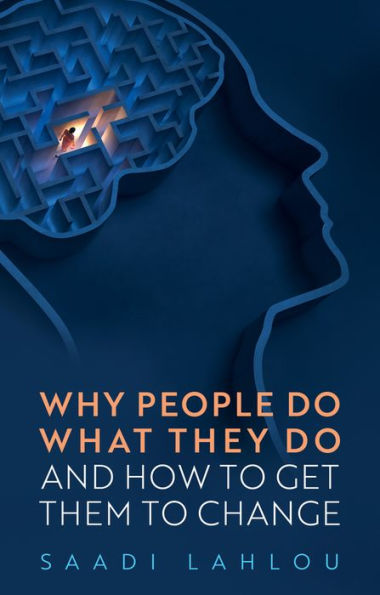 Why People Do What They Do: And How to Get Them Change