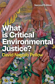 Title: What is Critical Environmental Justice?, Author: David Naguib Pellow