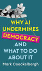 Why AI Undermines Democracy and What To Do About It