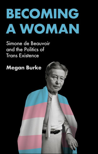 Becoming a Woman: Simone de Beauvoir and the Politics of Trans Existence