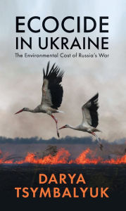 Ecocide in Ukraine: The Environmental Cost of Russia's War