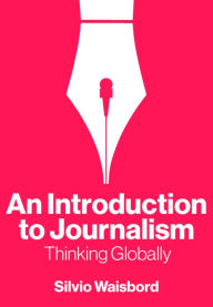 Free audio books download for pc An Introduction to Journalism: Thinking Globally English version by Silvio Waisbord