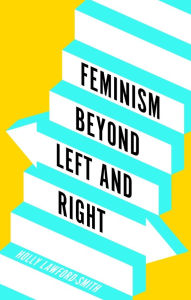 Title: Feminism Beyond Left and Right, Author: Holly Lawford-Smith