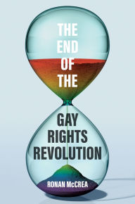 Title: The End of the Gay Rights Revolution: How Hubris and Overreach Threaten Gay Freedom, Author: Ronan McCrea