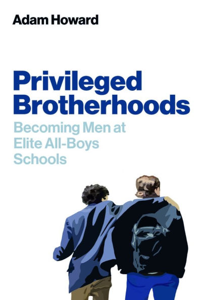 Privileged Brotherhoods: Becoming Men at Elite All-Boys Schools
