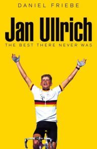 Title: Jan Ullrich: The Best There Never Was, Author: Daniel Friebe