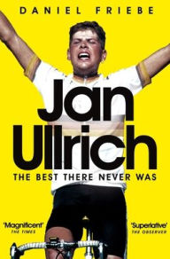 Title: Jan Ullrich: The Best There Never Was, Author: Daniel Friebe