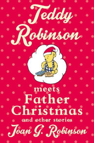 Title: Teddy Robinson Meets Father Christmas: And Other Stories, Author: Joan G Robinson