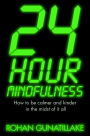 24 Hour Mindfulness: How to be calmer and kinder in the midst of it all