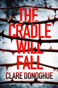 Title: The Cradle Will Fall, Author: Clare Donoghue