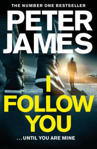 Title: I Follow You: A Nerve-Shattering Thriller From The Number One Bestselling Author Of The Roy Grace Series, Author: Peter James