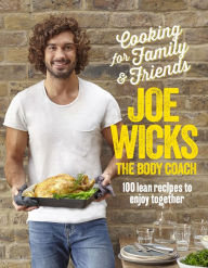 Title: Cooking for Family and Friends: 100 Lean Recipes to Enjoy Together, Author: Joe Wicks