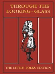 Title: Through the Looking Glass: The Little Folks' Edition, Author: Lewis Carroll