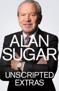 Title: Unscripted Extras, Author: Alan Sugar