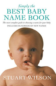 Title: Simply the Best Baby Name Book: The most complete guide to choosing a name for your baby, Author: Stuart Wilson