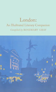 Title: London: An Illustrated Literary Companion, Author: Rosemary Gray