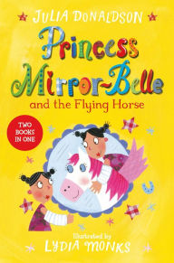 Title: Princess Mirror-Belle and the Flying Horse: Princess Mirror-Belle and the Flying Horse, Author: Julia Donaldson