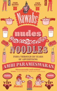 Title: Nawabs, Nudes, Noodles: India through 50 Years of Advertising, Author: Ambi Parameswaran