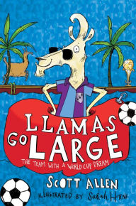 Title: Llamas Go Large: A World Cup Story, Author: Scott Allen