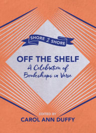 Title: Off The Shelf: A Celebration of Bookshops in Verse, Author: Carol Ann Duffy