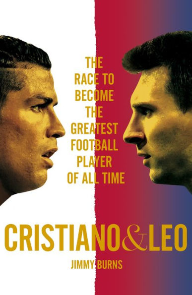 Cristiano and Leo: The Race to Become the Greatest Football Player of All Time
