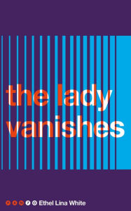 Title: The Lady Vanishes, Author: Ethel Lina White
