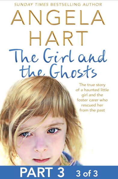 The Girl and the Ghosts Part 3 of 3: The true story of a haunted little girl and the foster carer who rescued her from the past