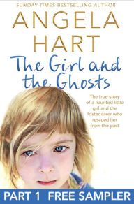 Title: The Girl and the Ghosts Free Sampler: The true story of a haunted little girl and the foster carer who rescued her from the past, Author: Angela Hart