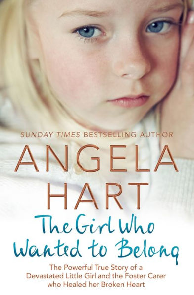 The Girl Who Wanted to Belong: The True Story of a Devastated Little Girl and the Foster Carer who Healed her Broken Heart