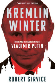 Title: Kremlin Winter: Russia and the Second Coming of Vladimir Putin, Author: Robert Service