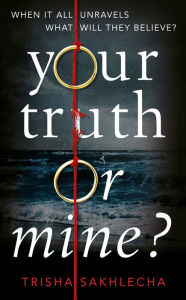 Title: Your Truth or Mine?: A Powerful Psychological Thriller with a Twist You'll Never See Coming, Author: Trisha Sakhlecha