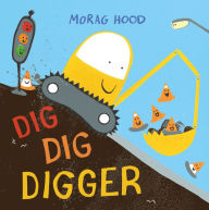 New ebooks download free Dig, Dig, Digger: A little digger with big dreams by Morag Hood