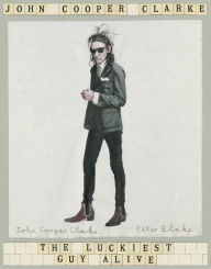 Real book downloads The Luckiest Guy Alive by John Cooper Clarke 9781509896059 (English Edition) CHM