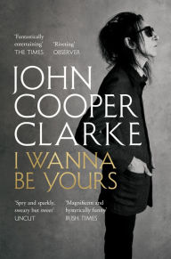 Title: I Wanna Be Yours, Author: John Cooper Clarke