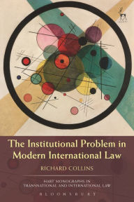 Title: The Institutional Problem in Modern International Law, Author: Richard Collins