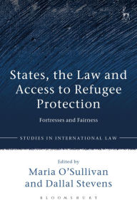 Title: States, the Law and Access to Refugee Protection: Fortresses and Fairness, Author: Maria O'Sullivan