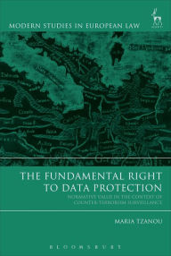 Title: The Fundamental Right to Data Protection: Normative Value in the Context of Counter-Terrorism Surveillance, Author: Maria Tzanou
