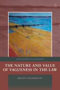 Title: The Nature and Value of Vagueness in the Law, Author: Hrafn Asgeirsson