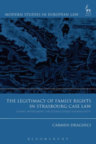 Title: The Legitimacy of Family Rights in Strasbourg Case Law: 'Living Instrument' or Extinguished Sovereignty?, Author: Carmen Draghici